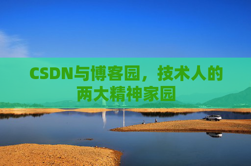 CSDN与博客园，技术人的两大精神家园