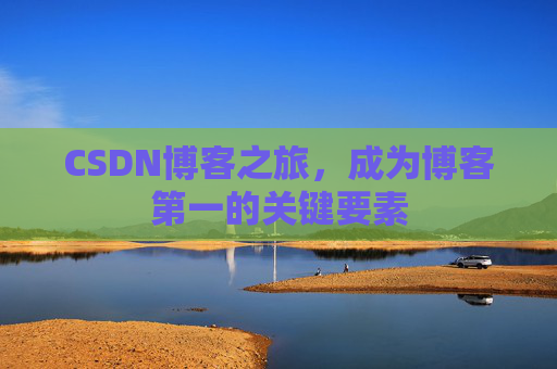CSDN博客之旅，成为博客第一的关键要素